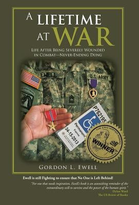 A Lifetime At War: Life After Being Severely Wounded In Combat, Never Ending Dung by Ewell, Gordon L.