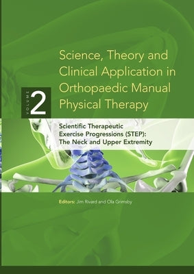 Science, Theory and Clinical Application in Orthopaedic Manual Physical Therapy: Scientific Therapeutic Exercise Progressions (STEP): The Neck and Upp by Grimsby, Ola