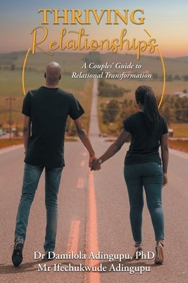 Thriving Relationships: A Couples' Guide to Relational Transformation by Adingupu, Damilola