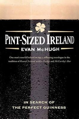 Pint-Sized Ireland: In Search of the Perfect Guinness by McHugh, Evan