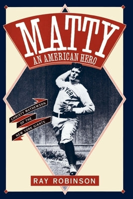 Matty: An American Hero: Christy Mathewson of the New York Giants by Robinson, Ray