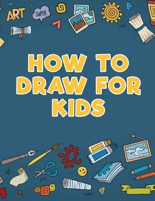 How to Draw for Kids by Scholar, Young