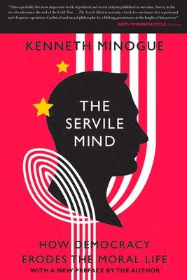 The Servile Mind: How Democracy Erodes the Moral Life by Minogue, Kenneth