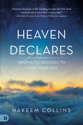 Heaven Declares: Prophetic Decrees to Start Your Day by Collins, Hakeem