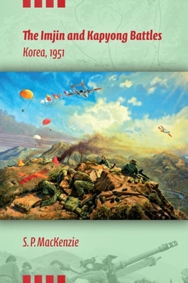 The Imjin and Kapyong Battles, Korea, 1951 by MacKenzie, Paul