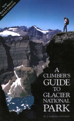 Climber's Guide to Glacier National Park by Edwards, J. Gordon
