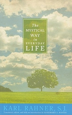 The Mystical Way in Everyday Life: Sermons, Prayers, and Essays by Rahner, Karl