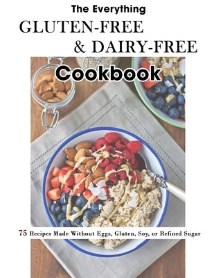 The Everything Gluten-Free & Dairy-Free Cookbook: 75 Recipes Made Without Eggs, Gluten, Soy, or Refined Sugar by Schiller, Marilie