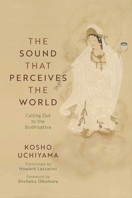 The Sound That Perceives the World: Calling Out to the Bodhisattva by Uchiyama, Kosho