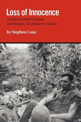 Loss of Innocence: A History of Hotel Company, 2nd Battalion, 7th Marines in Vietnam by Cone, Stephen