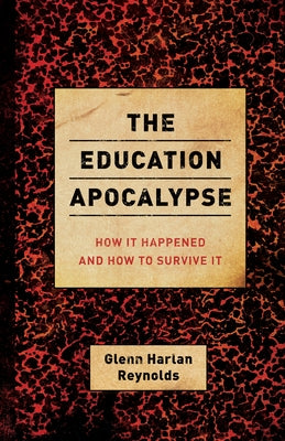 The Education Apocalypse: How It Happened and How to Survive It by Reynolds, Glenn Harlan