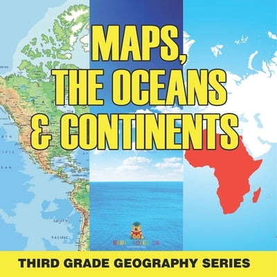 Maps, the Oceans & Continents: Third Grade Geography Series by Baby Professor