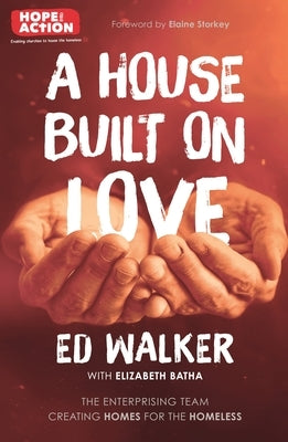 A House Built on Love: The Enterprising Team Creating Homes for the Homeless by Walker, Ed