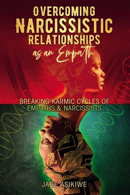 Overcoming Narcissistic Relationships as an Empath: Breaking Karmic Cycles of Empaths & Narcissist by Asikiwe, Jade