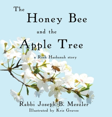 The Honey Bee and the Apple Tree: A Rosh Hashanah Story by Meszler, Joseph B.