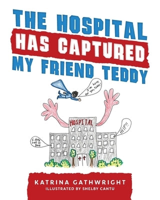 The hospital has captured my friend Teddy by Gathwright, Katrina