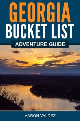 Georgia Bucket List Adventure Guide by Valdez, Aaron