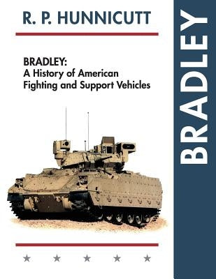 Bradley: A History of American Fighting and Support Vehicles by Hunnicutt, R. P.