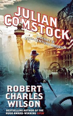 Julian Comstock: A Story of 22nd-Century America by Wilson, Robert Charles