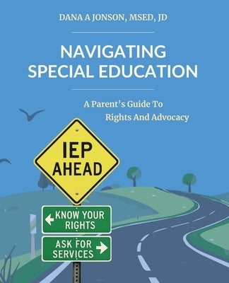 Navigating Special Education: A Parent's Guide to Rights and Advocacy by Jonson, Dana