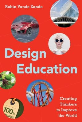 Design Education: Creating Thinkers to Improve the World by Vande Zande, Robin