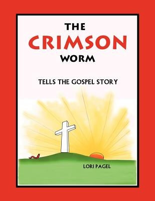 The Crimson Worm: Tells the Gospel Story by Pagel, Lori