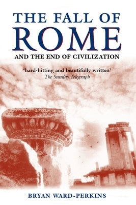 The Fall of Rome: And the End of Civilization by Ward-Perkins, Bryan