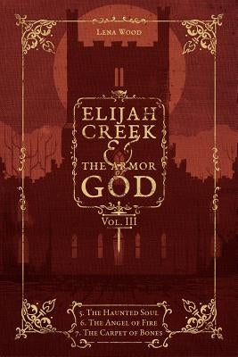 Elijah Creek & The Armor of God Vol. III: 5. The Haunted Soul, 6. The Angel of Fire, 7: The Carpet of Bones by Wood, Lena