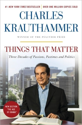 Things That Matter: Three Decades of Passions, Pastimes and Politics by Krauthammer, Charles