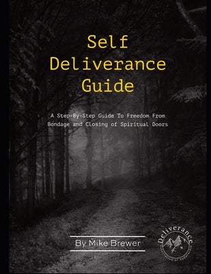 Self-Deliverance Guide: A step-by-step guide to freedom from bondage and closing of spiritual doors by Brewer, Mike