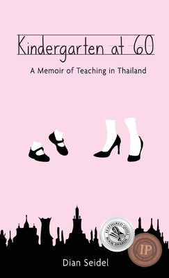 Kindergarten at 60: A Memoir of Teaching in Thailand by Seidel, Dian