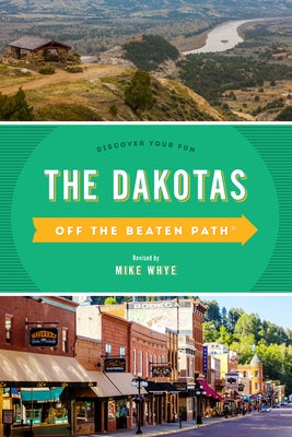 The Dakotas Off the Beaten Path(R): Discover Your Fun by Whye, Mike