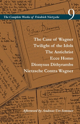 The Case of Wagner / Twilight of the Idols / The Antichrist / Ecce Homo / Dionysus Dithyrambs / Nietzsche Contra Wagner: Volume 9 by Nietzsche 9., Friedrich