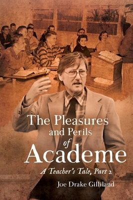 The Pleasures and Perils of Academe: A Teacher's Tale by Gilliland, Joe Drake