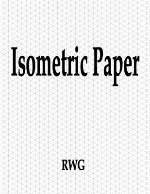 Isometric Paper: 100 Pages 8.5" X 11" by Rwg