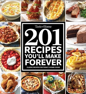 Taste of Home 201 Recipes You'll Make Forever: Classic Recipes for Today's Home Cooks by Taste of Home