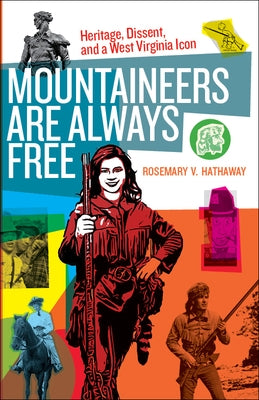 Mountaineers Are Always Free: Heritage, Dissent, and a West Virginia Icon by Hathaway, Rosemary V.