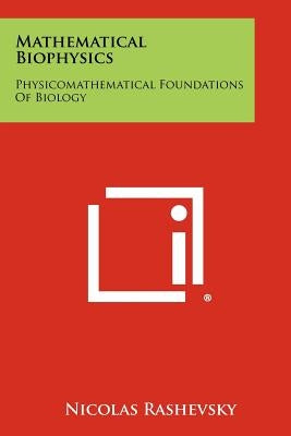 Mathematical Biophysics: Physicomathematical Foundations Of Biology by Rashevsky, Nicolas