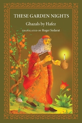These Garden Nights: The Ghazals of Hafez by Hafez, Mohammad Shams Al-Din
