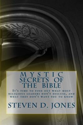 Mystic Secrets Of The Bible: It's time to find out what most religious leaders don't discuss, and what they don't want you to know by Jones, Steven D.