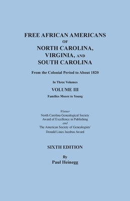 Free African Americans of North Carolina, Virginia, and South Carolina from the Colonial Period to About 1820. Sixth Edition, Volume III by Heinegg, Paul