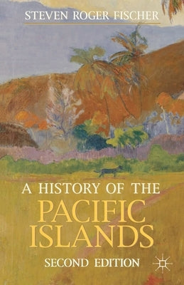 A History of the Pacific Islands by Fischer, Steven Roger