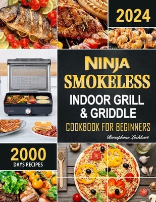 Ninja Smokeless Indoor Grill & Griddle Cookbook: 2000 Days of Smoke-Free, Fast & Tasty Recipes for Potlucks, Parties and Picnics! by Lockhart, Bersephone