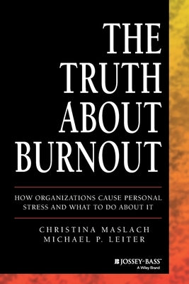 The Truth about Burnout: How Organizations Cause Personal Stress and What to Do about It by Maslach, Christina