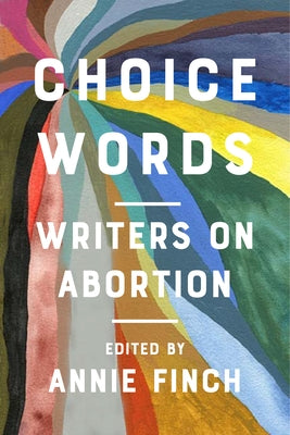 Choice Words: Writers on Abortion by Finch, Annie