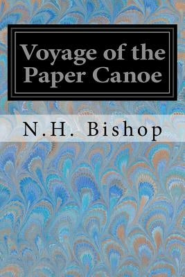 Voyage of the Paper Canoe by Bishop, N. H.