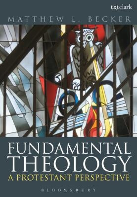 Fundamental Theology: A Protestant Perspective by Becker, Matthew L.