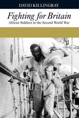 Fighting for Britain: African Soldiers in the Second World War by Killingray, David
