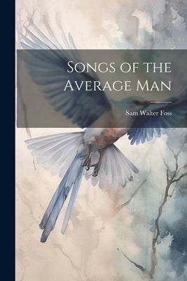 Songs of the Average Man by Foss, Sam Walter