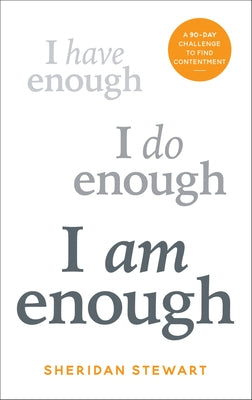 I Am Enough: A 90-Day Challenge to Find Contentment by Stewart, Sheridan